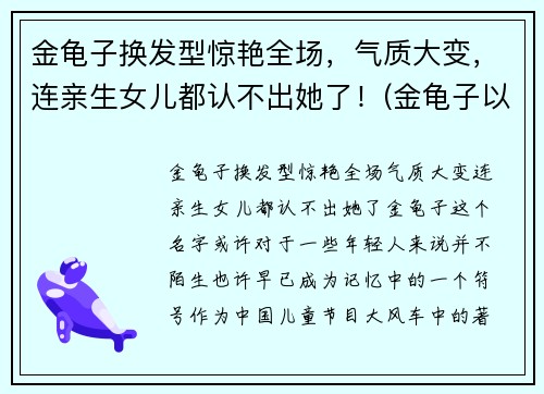 金龟子换发型惊艳全场，气质大变，连亲生女儿都认不出她了！(金龟子以前的照片)